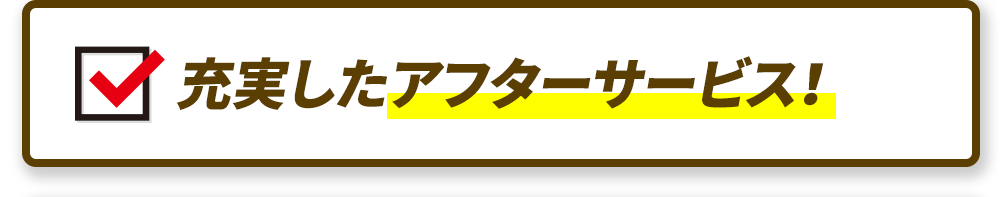 充実したアフターサービス！